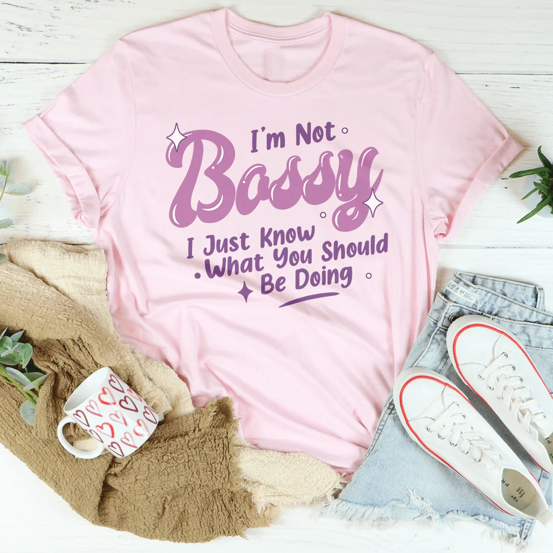 I'm Not Bossy I Just Know What You Should Be Doing Tee
