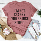 I'm Not Cranky You're Just Stupid Tee Peachy Sunday