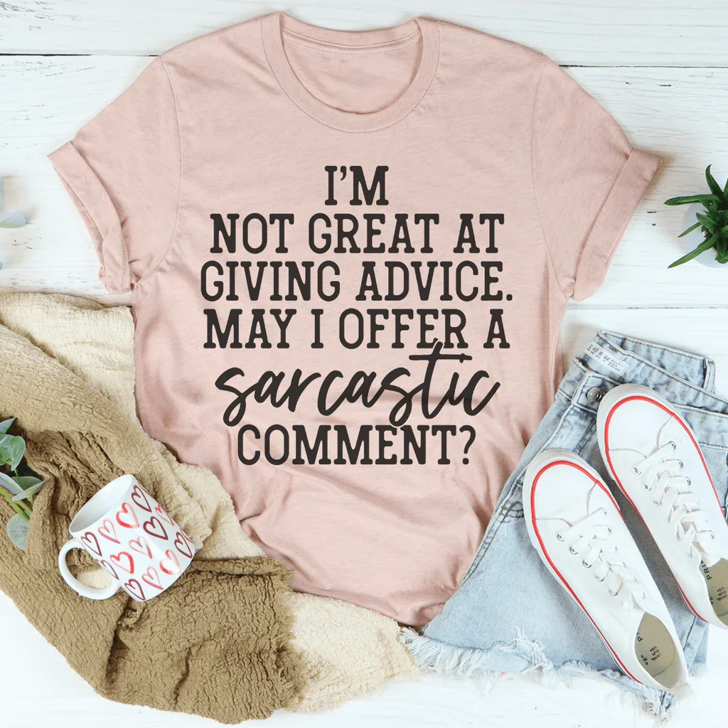 I'm Not Great At Giving Advice May I Offer A Sarcastic Comment Tee Peachy Sunday