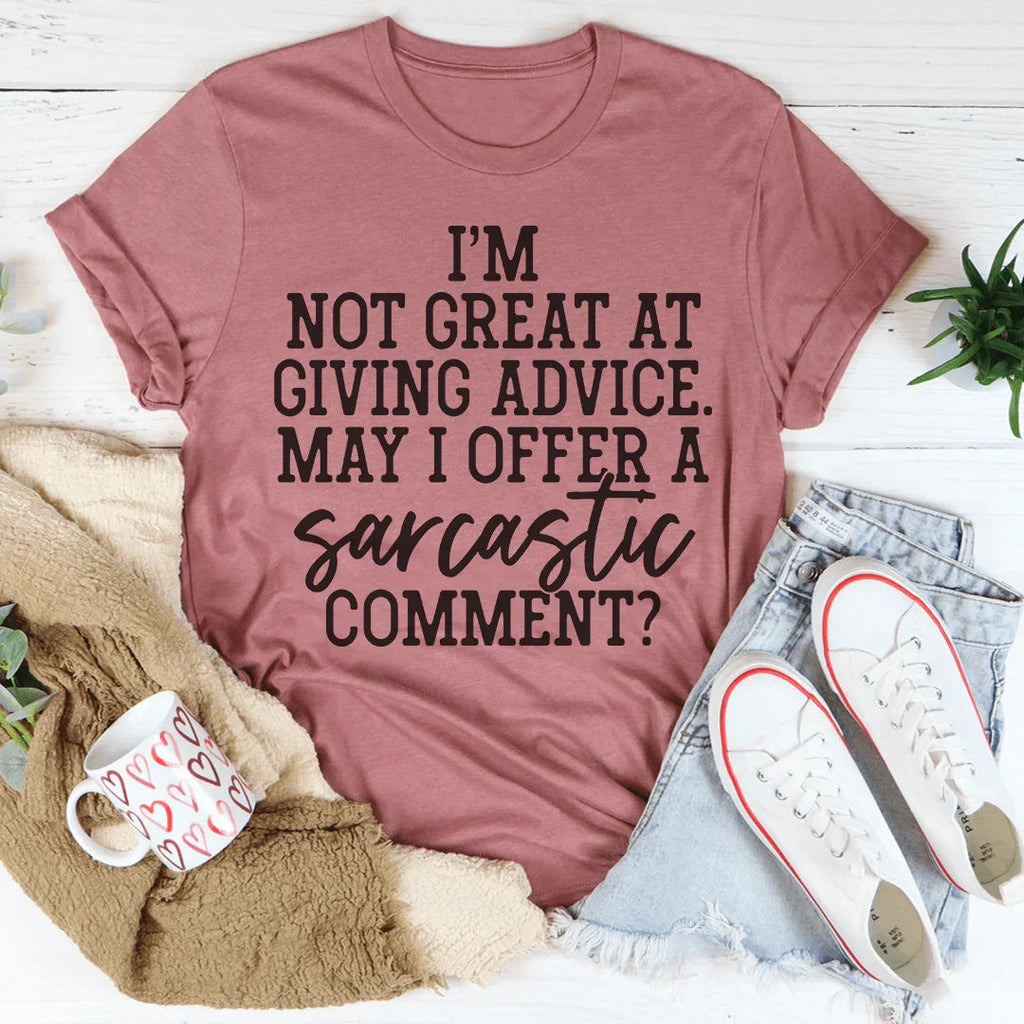 I'm Not Great At Giving Advice May I Offer A Sarcastic Comment Tee Peachy Sunday