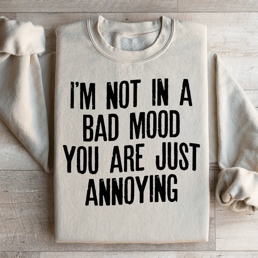 I'm Not In A Bad Mood You Are Just Annoying Sweatshirt Peachy Sunday