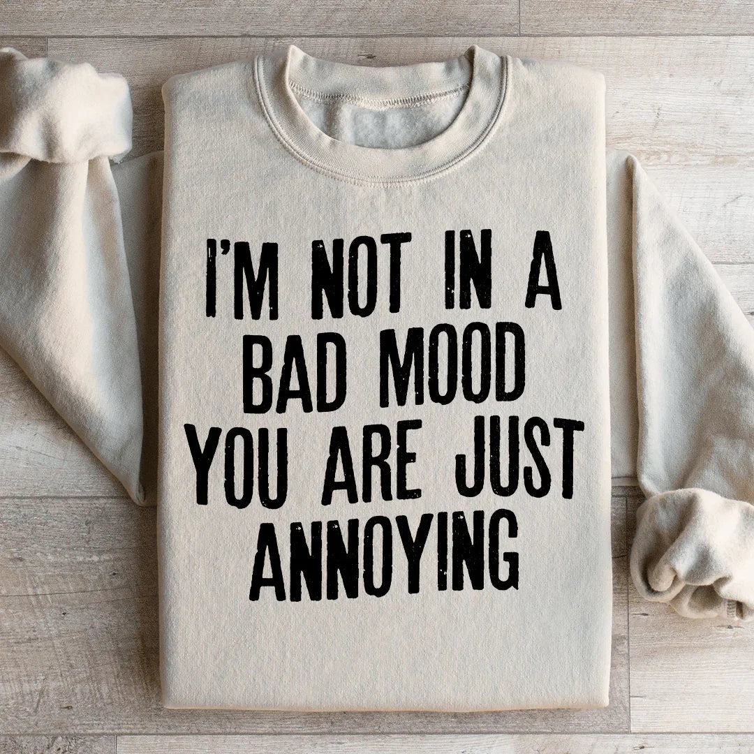 I'm Not In A Bad Mood You Are Just Annoying Sweatshirt Peachy Sunday
