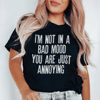 I'm Not In A Bad Mood You Are Just Annoying Tee