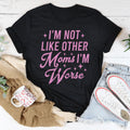 I'm Not Like Other Moms I'm Worse Tee Peachy Sunday