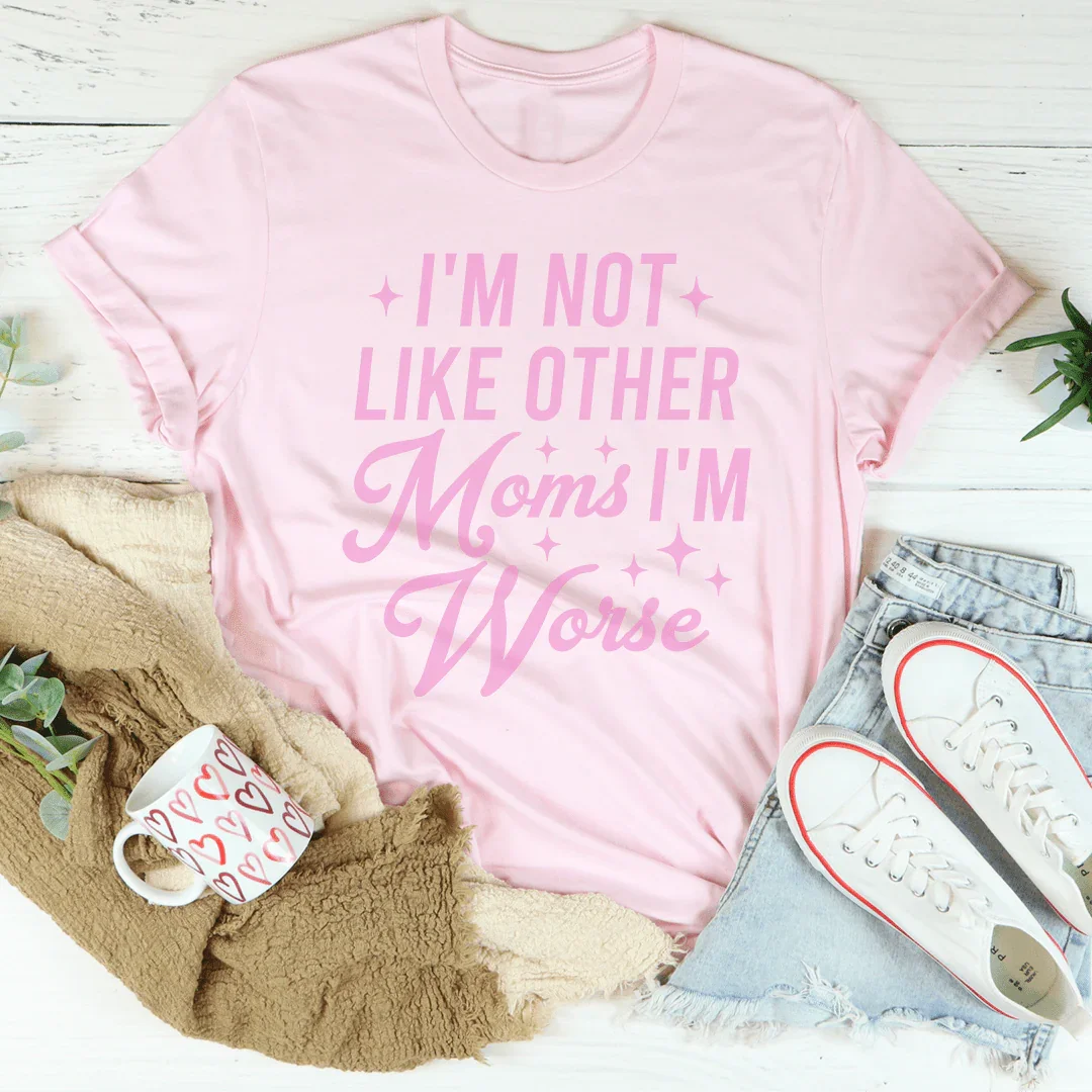 I'm Not Like Other Moms I'm Worse Tee Peachy Sunday