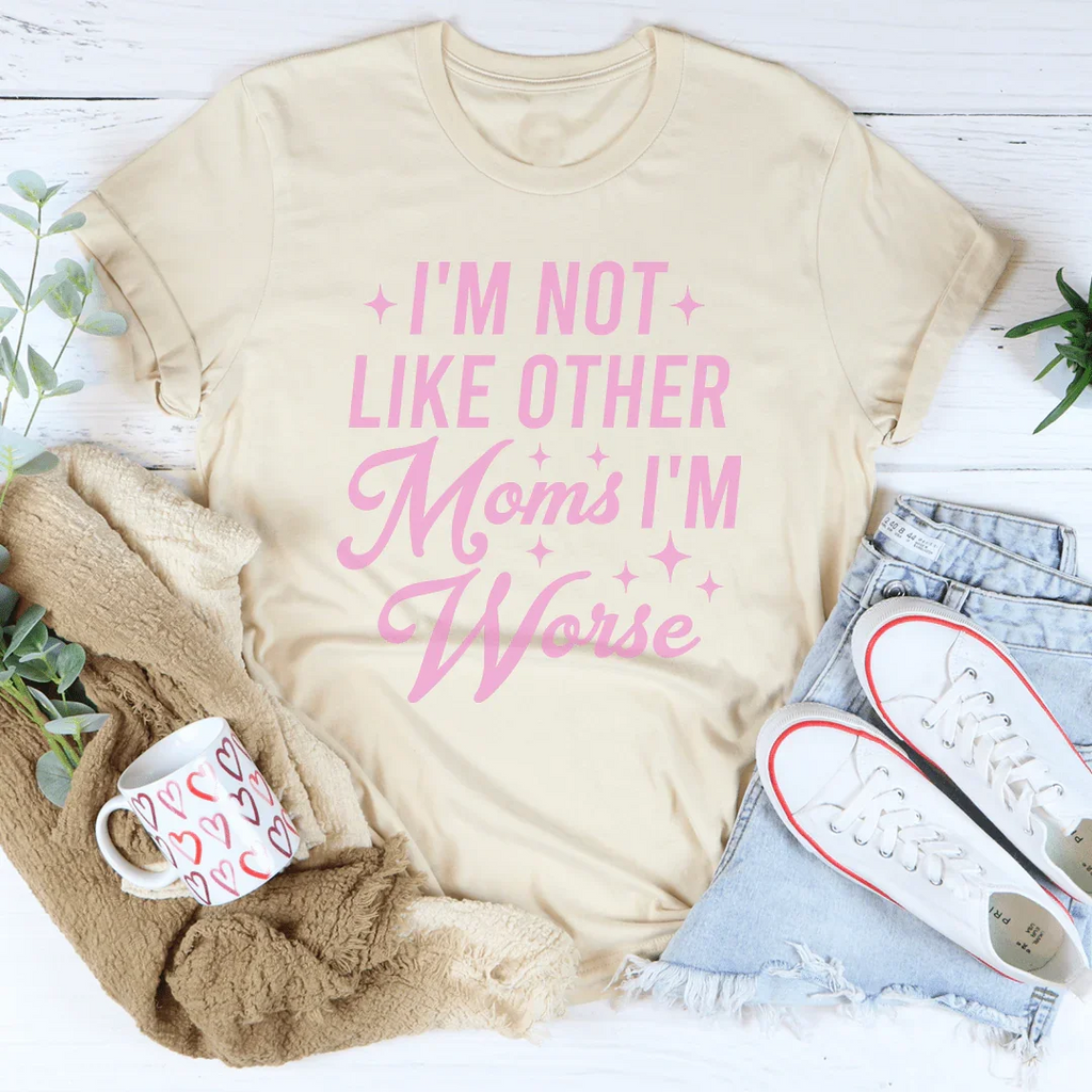 I'm Not Like Other Moms I'm Worse Tee Peachy Sunday