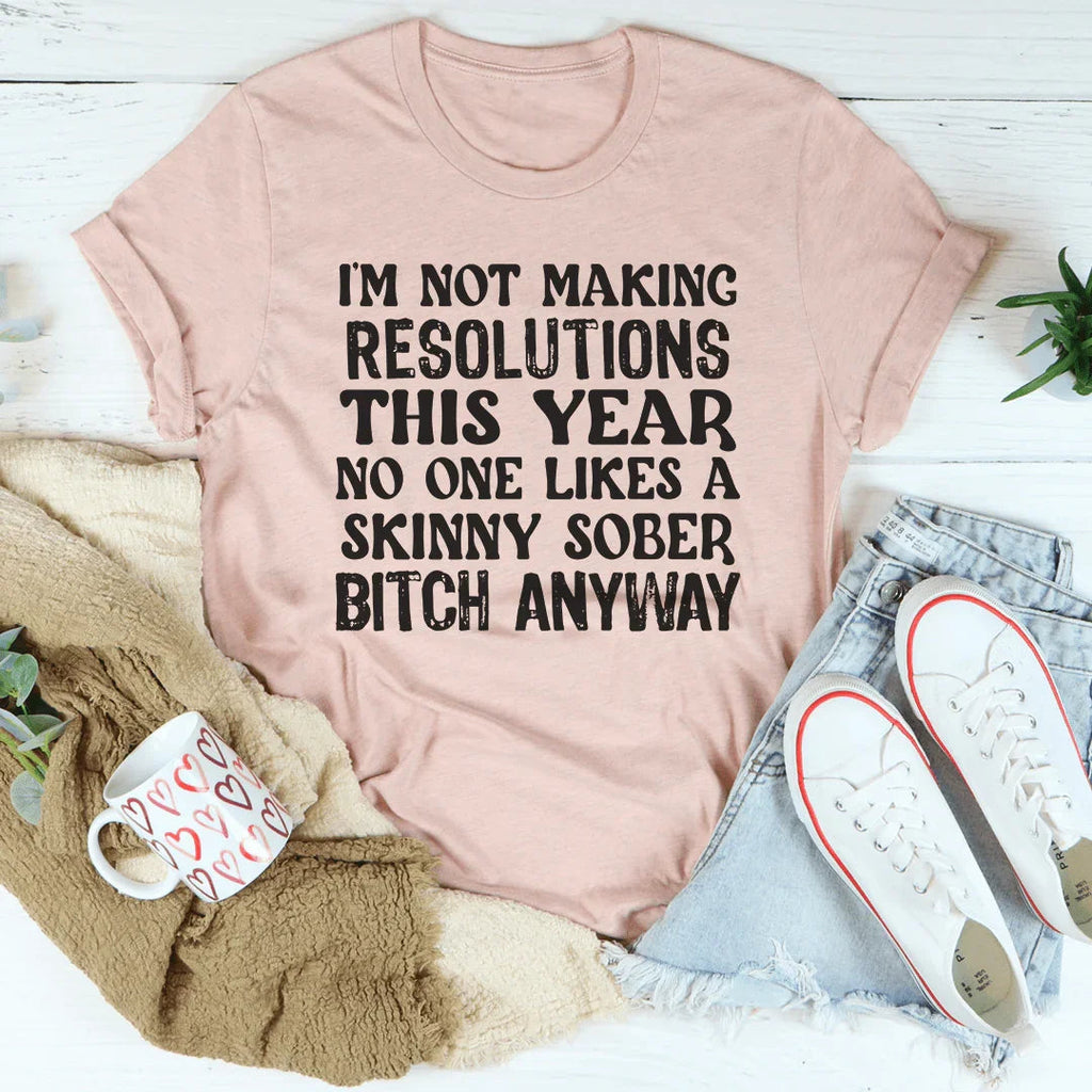 I'm Not Making Resolutions This Year Tee Peachy Sunday