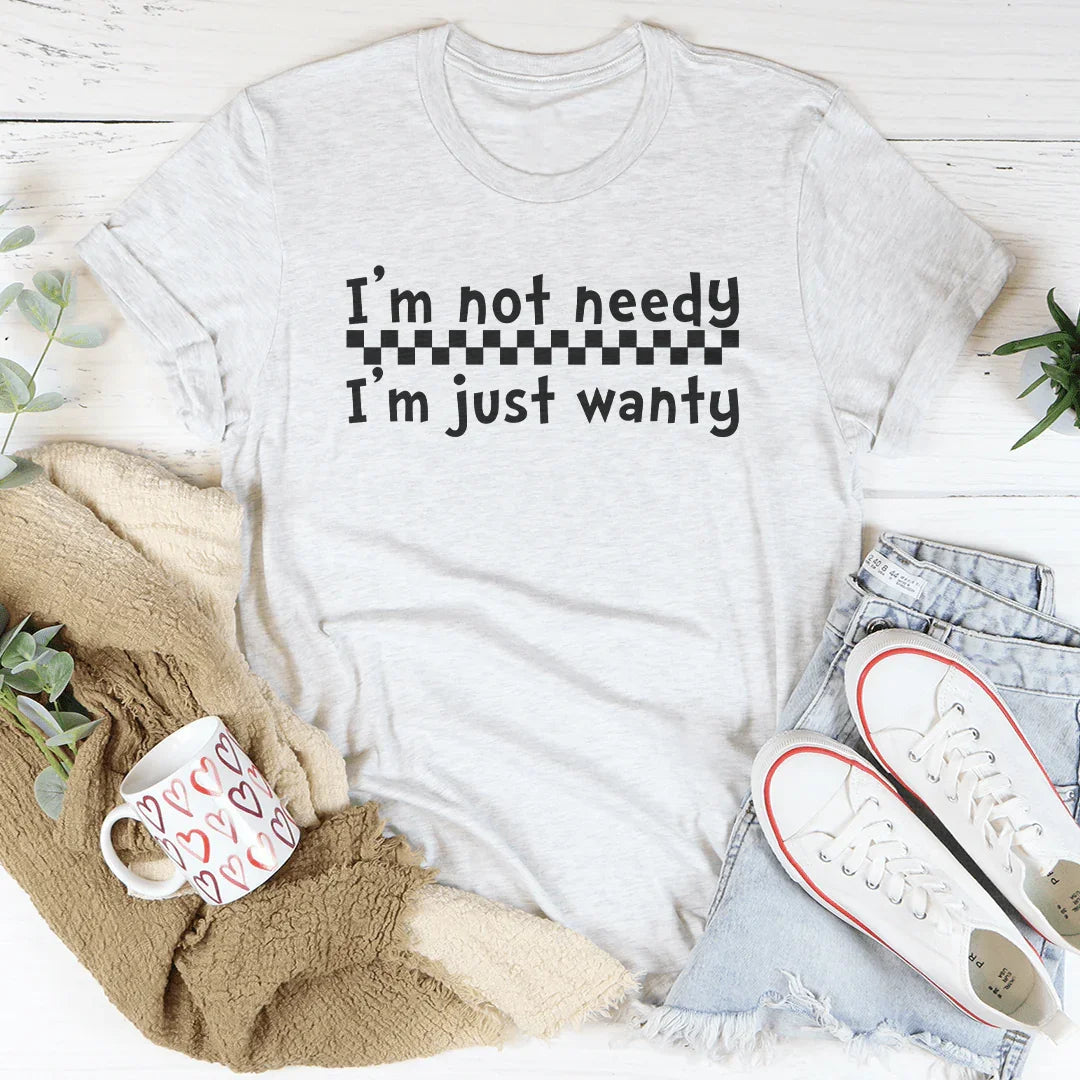 I'm Not Needy I'm Just Wanty Tee Peachy Sunday