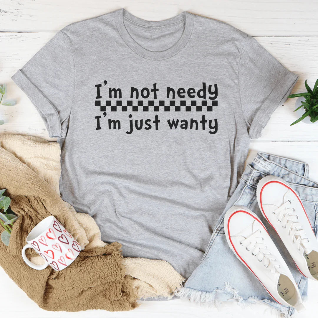 I'm Not Needy I'm Just Wanty Tee Peachy Sunday