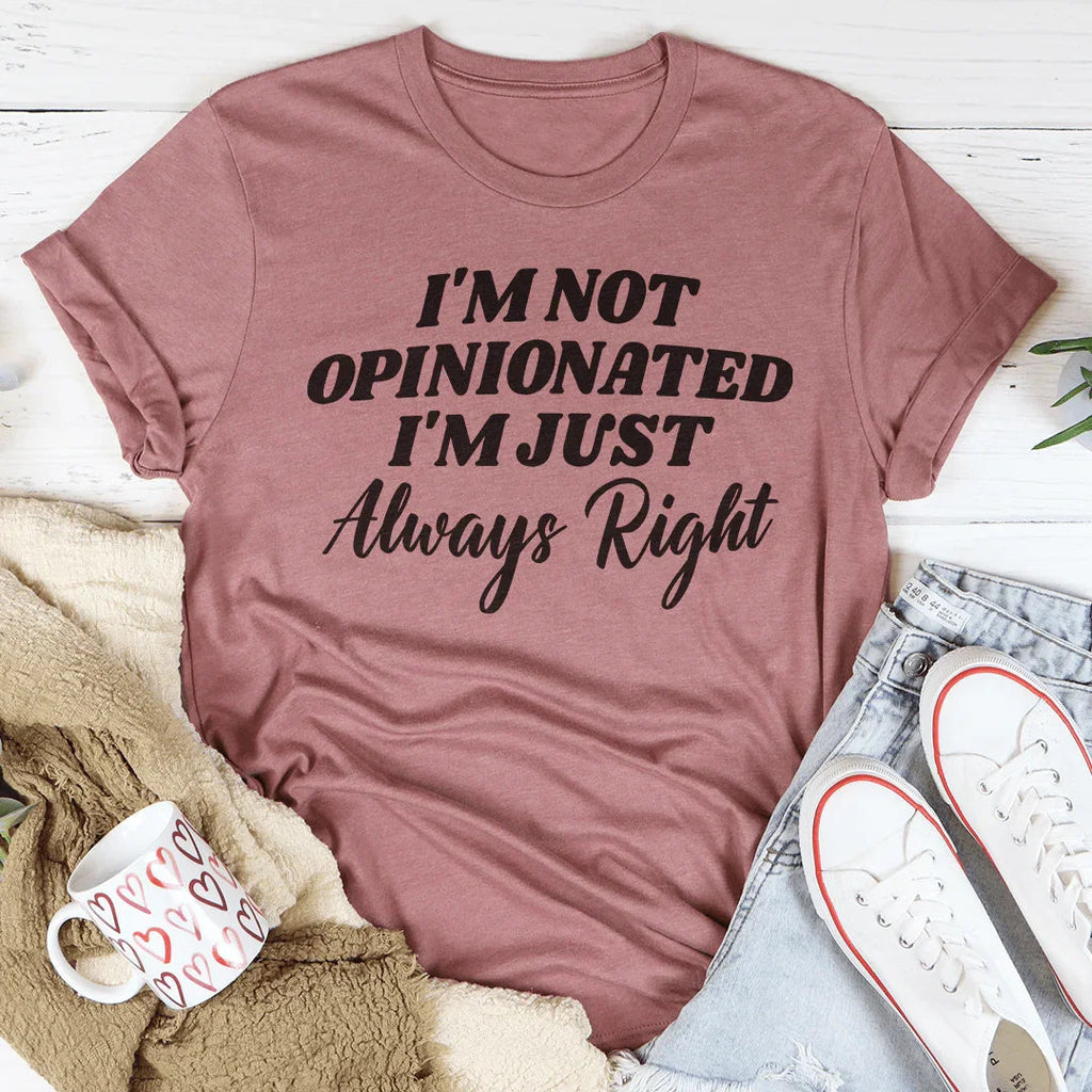 I'm Not Opinionated I'm Just Always Right Tee Peachy Sunday