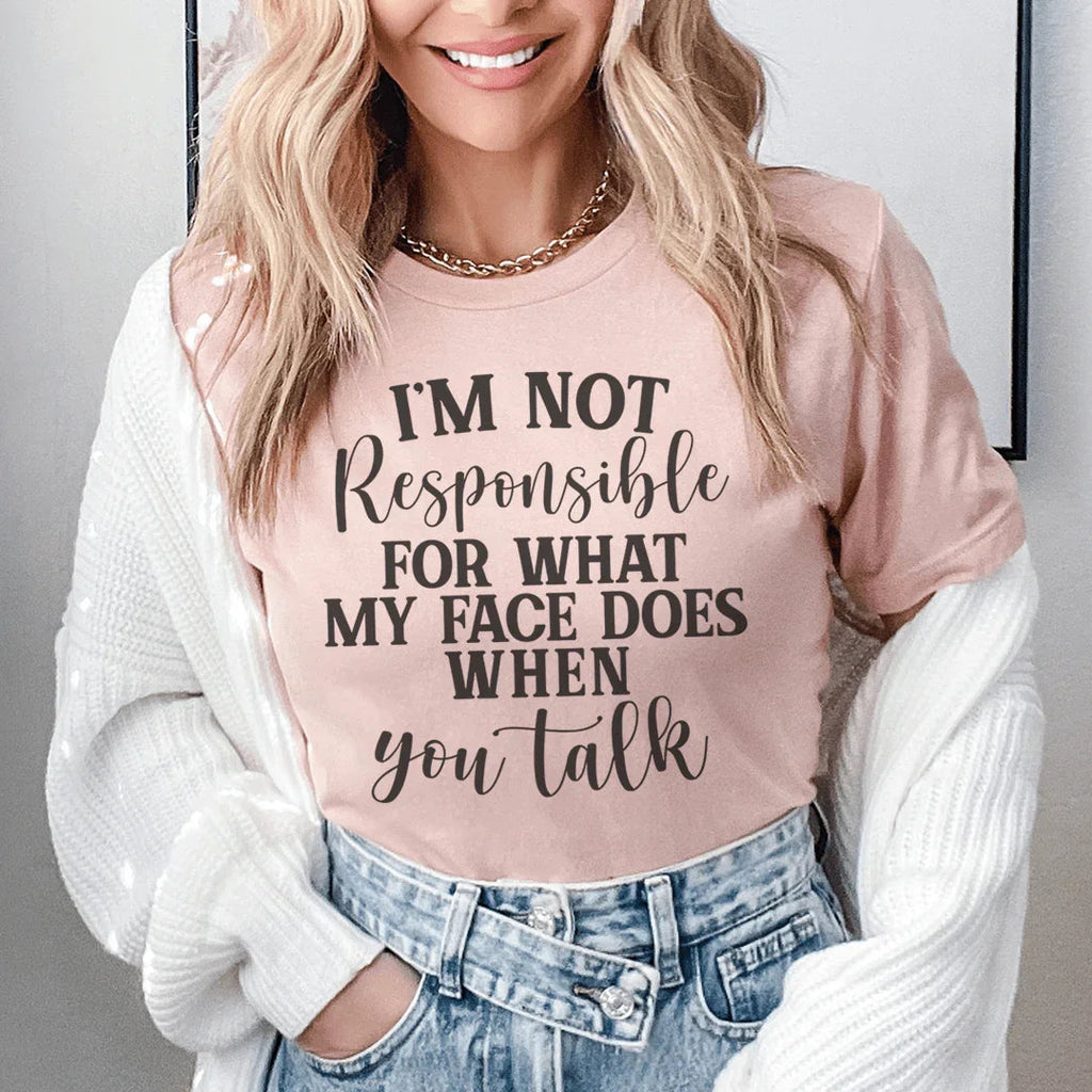 I'm Not Responsible For What My Face Does When You Talk Tee - SJB-DIAMOND ELITES