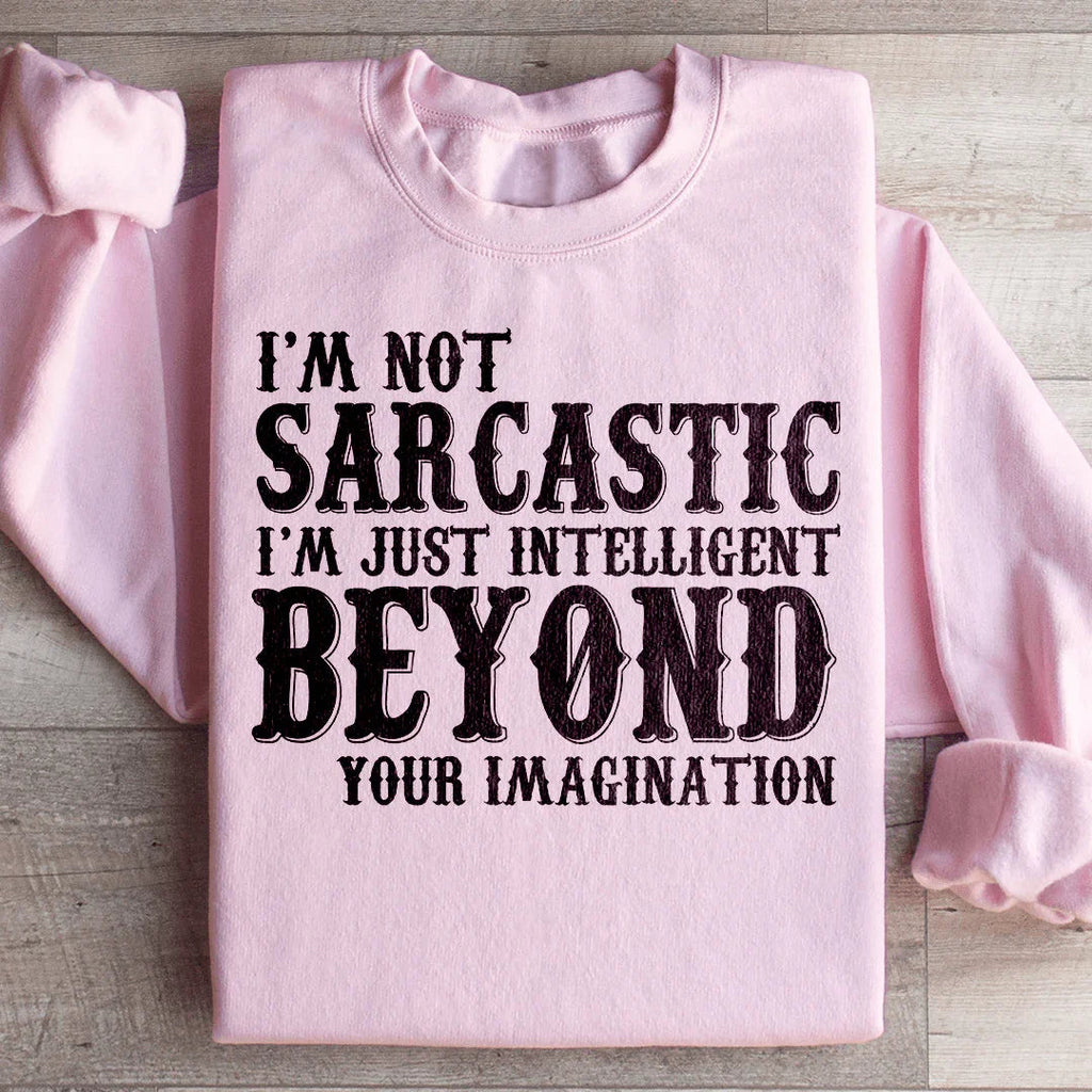 I'm Not Sarcastic I'm Just Intelligent Beyond Your Imagination Sweatshirt Peachy Sunday