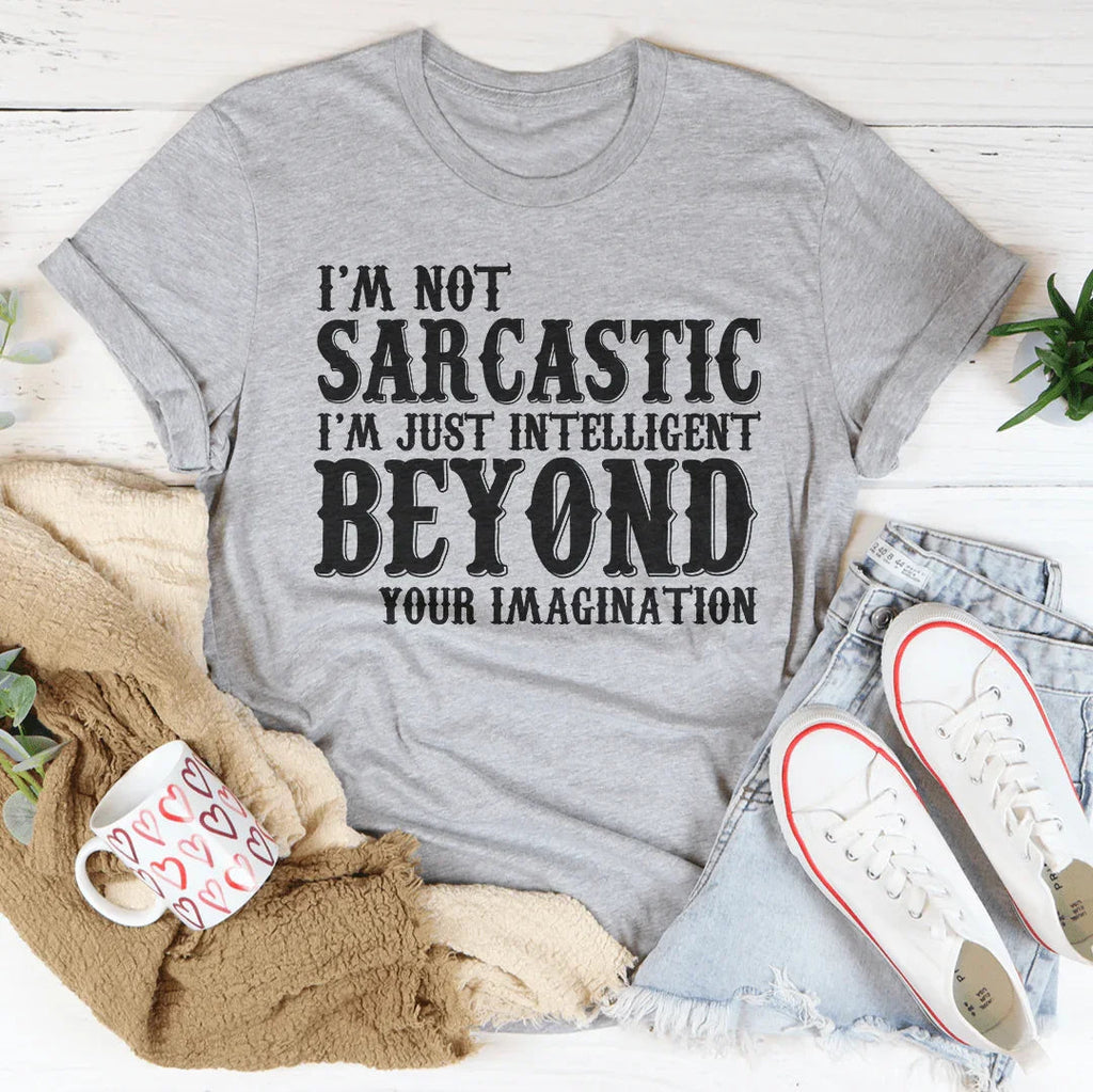 I'm Not Sarcastic I'm Just Intelligent Beyond Your Imagination Tee Peachy Sunday