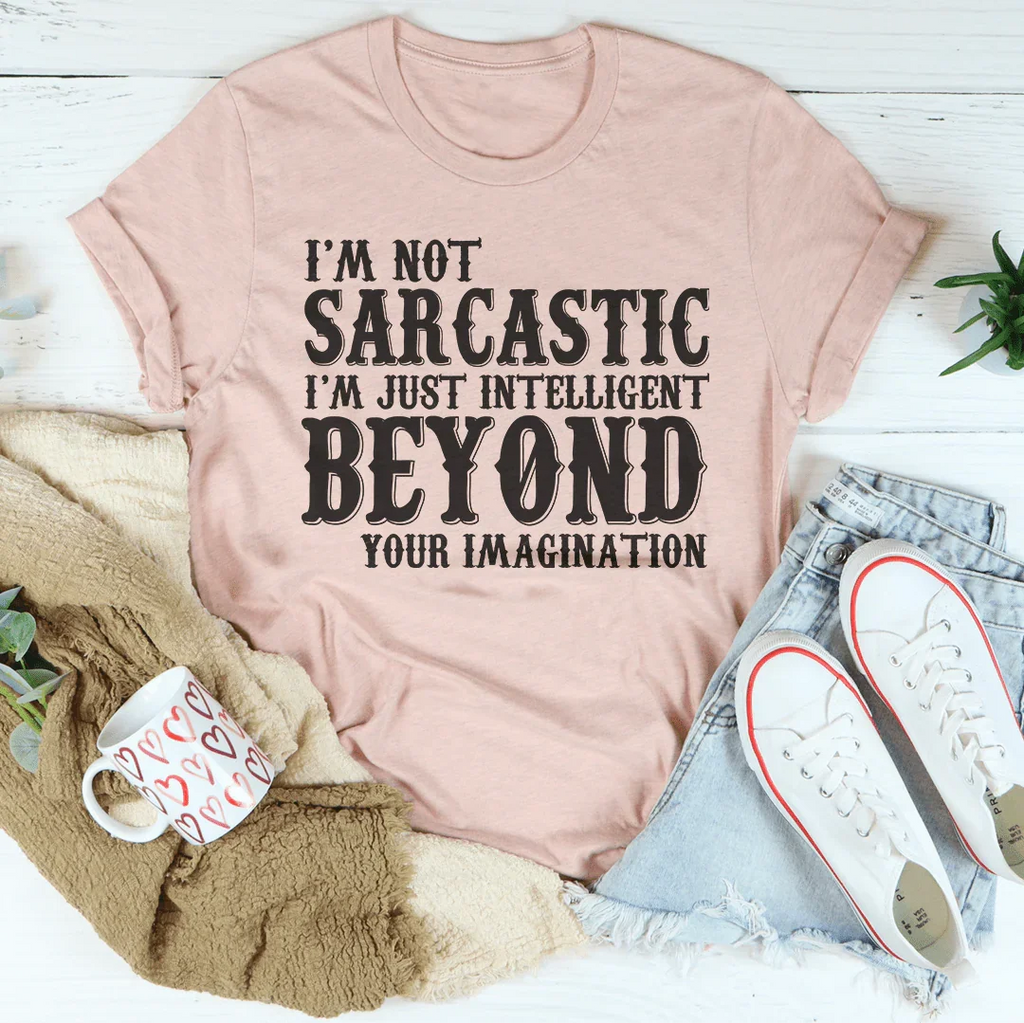 I'm Not Sarcastic I'm Just Intelligent Beyond Your Imagination Tee Peachy Sunday