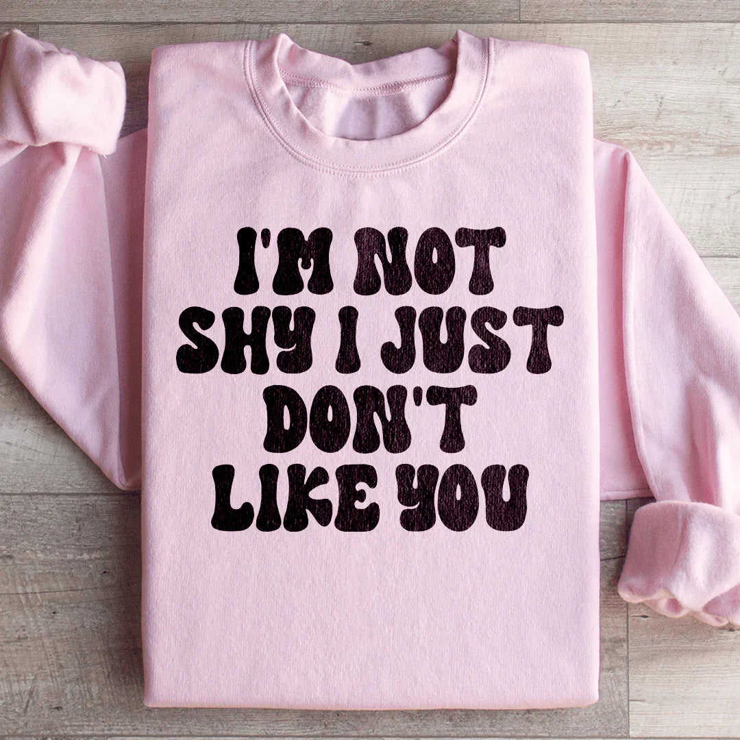 I'm Not Shy I Just Don't Like You Sweatshirt Peachy Sunday