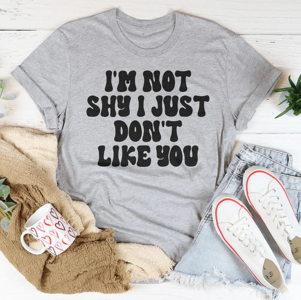 I'm Not Shy I Just Don't Like You Tee Peachy Sunday