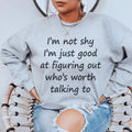 I'm Not Shy Just Good At Figuring Out Who's Worth Talking To Sweatshirt Peachy Sunday