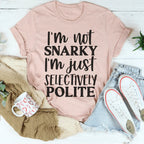 I'm Not Snarky I'm Just Selectively Polite Tee Peachy Sunday
