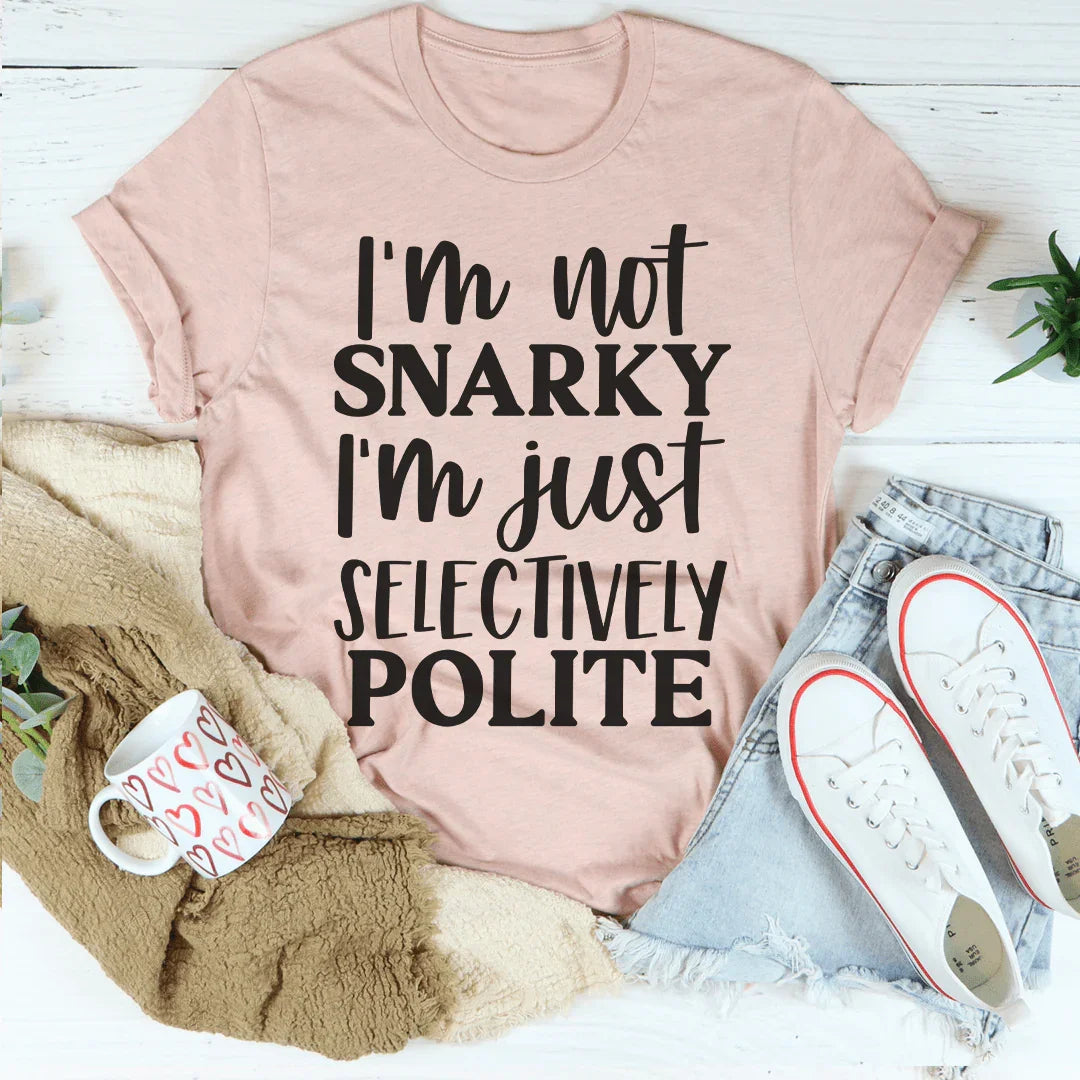 I'm Not Snarky I'm Just Selectively Polite Tee Peachy Sunday