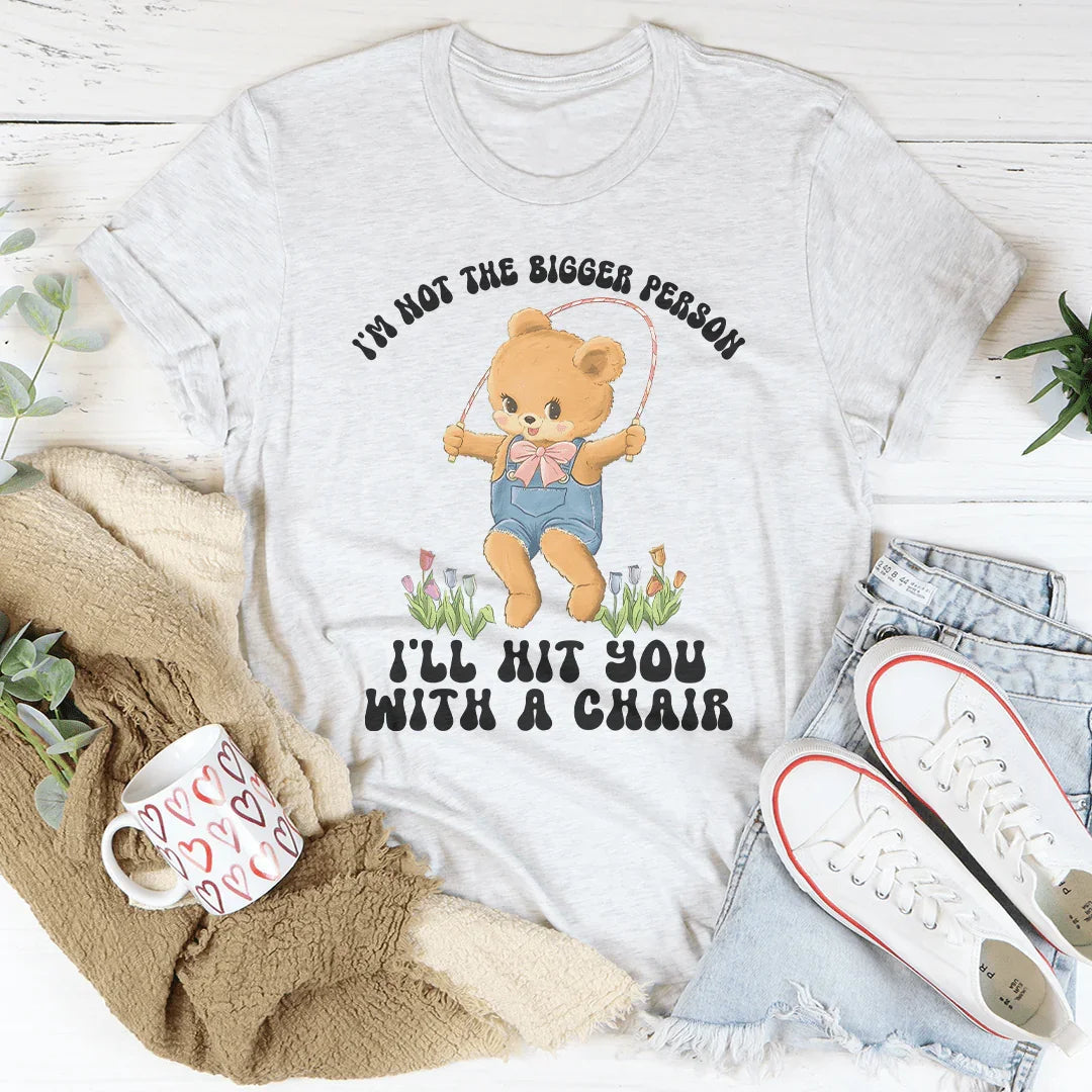 I'm Not The Bigger Person I'll Hit You With A Chair Tee Peachy Sunday