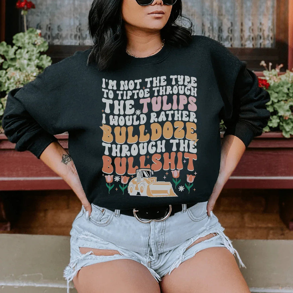 I'm Not The Type To Tiptoe Through The Tulips Sweatshirt Peachy Sunday