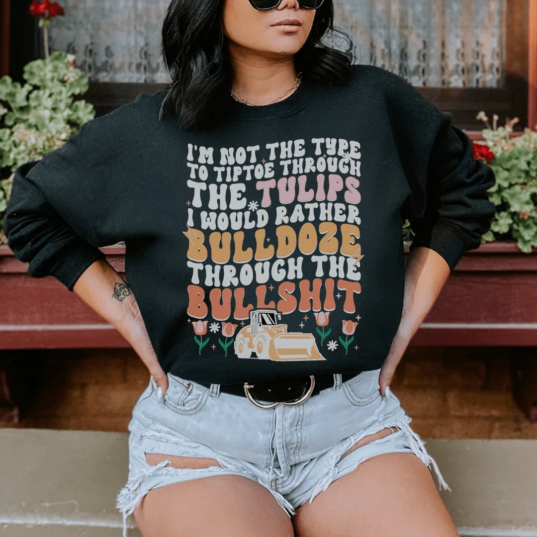 I'm Not The Type To Tiptoe Through The Tulips Sweatshirt Peachy Sunday