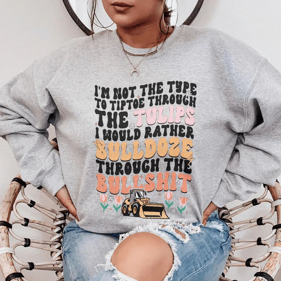 I'm Not The Type To Tiptoe Through The Tulips Sweatshirt Peachy Sunday