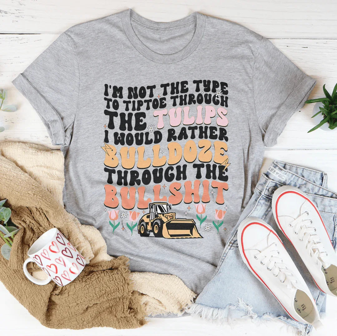 I'm Not The Type To Tiptoe Through The Tulips Tee Peachy Sunday
