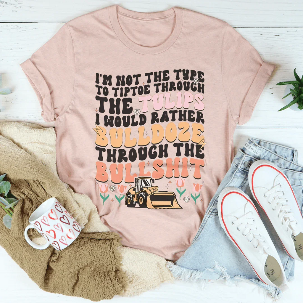 I'm Not The Type To Tiptoe Through The Tulips Tee Peachy Sunday