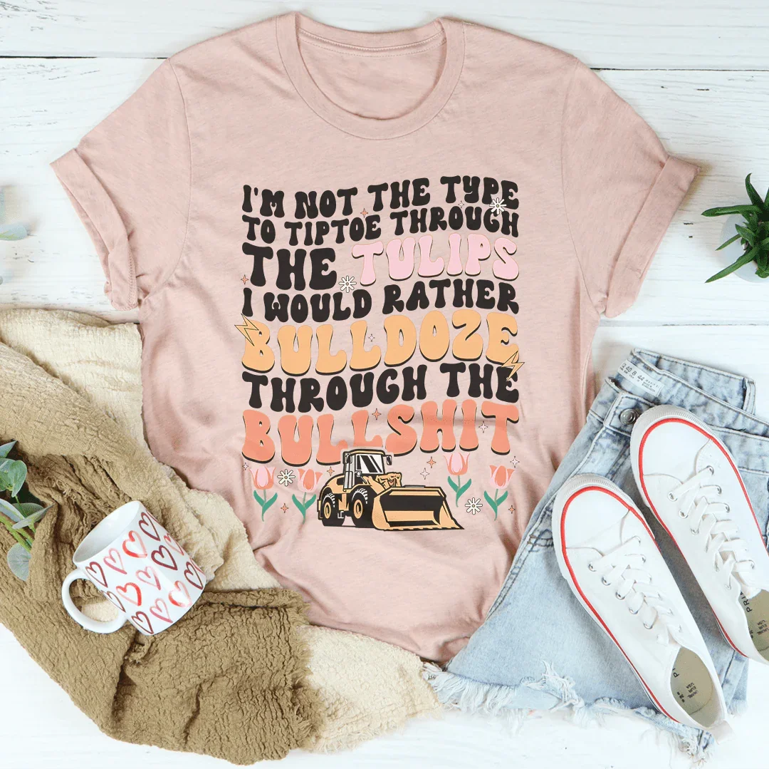 I'm Not The Type To Tiptoe Through The Tulips Tee Peachy Sunday