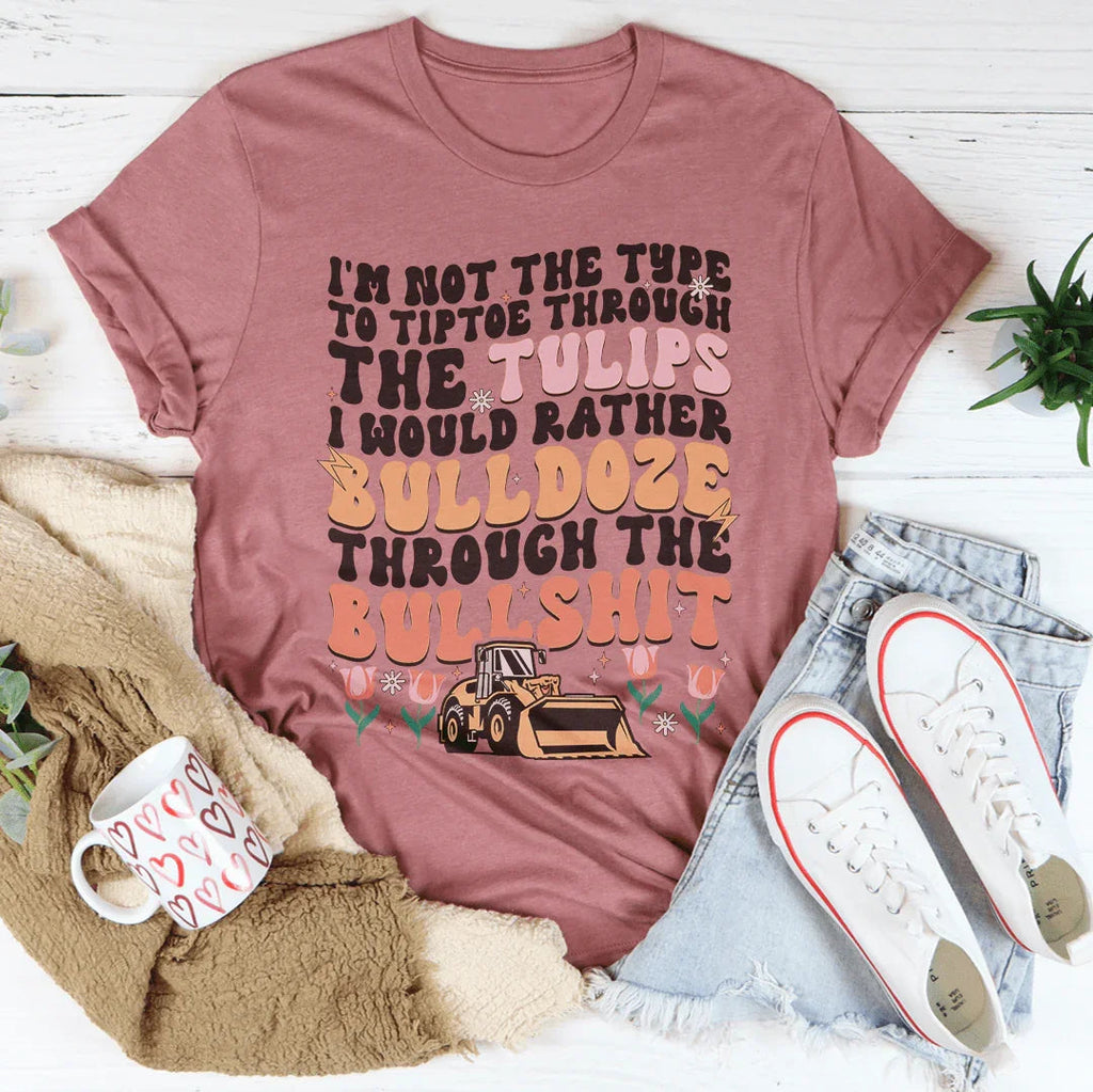 I'm Not The Type To Tiptoe Through The Tulips Tee Peachy Sunday