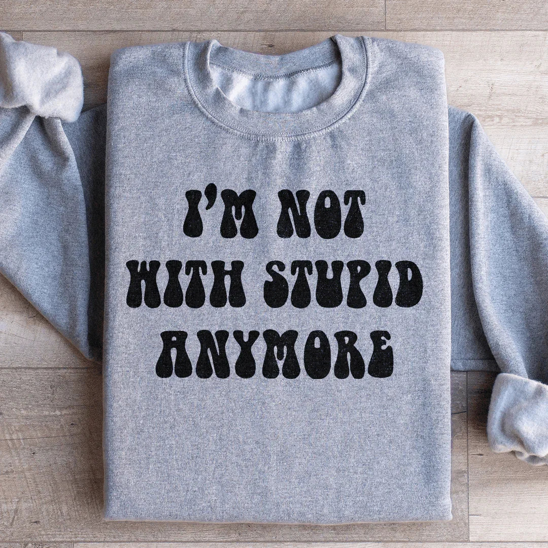 I'm Not With Stupid Anymore Sweatshirt