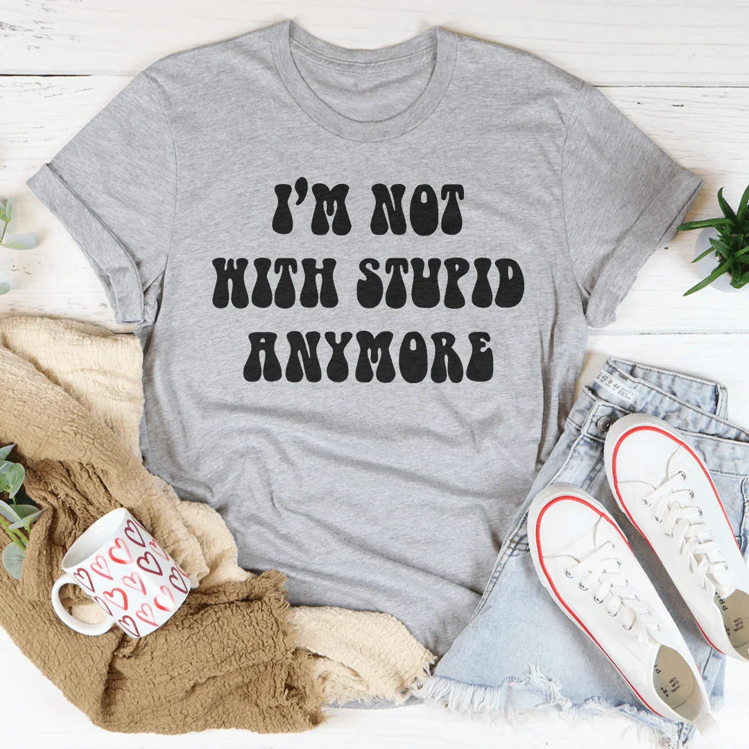 I'm Not With Stupid Anymore Tee Peachy Sunday
