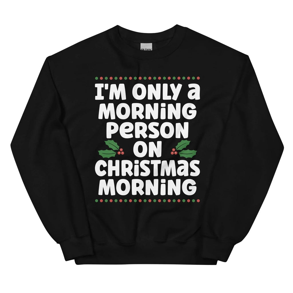 I'm Only A Morning Person On Christmas Morning Sweatshirt Peachy Sunday