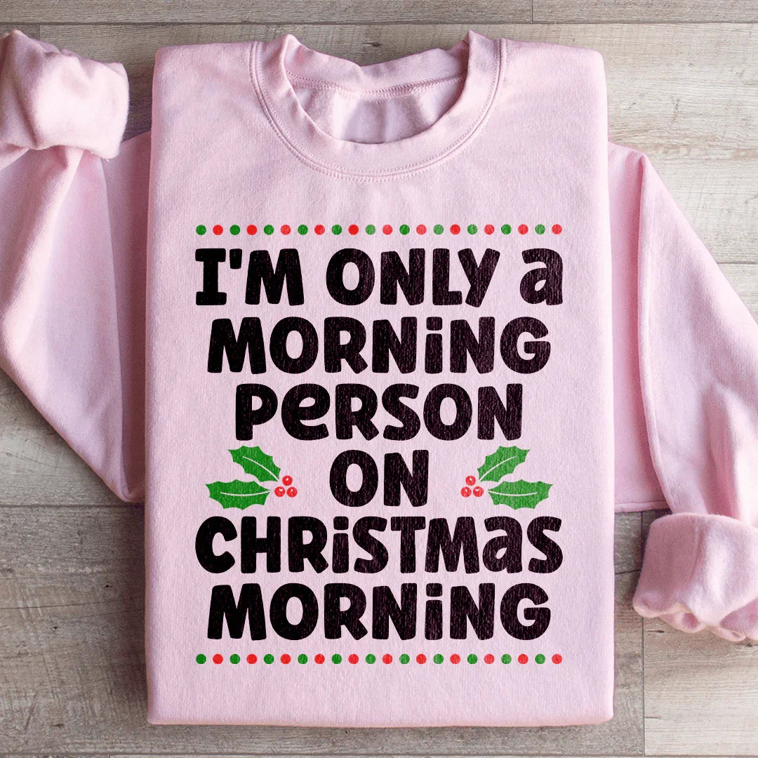 I'm Only A Morning Person On Christmas Morning Sweatshirt Peachy Sunday