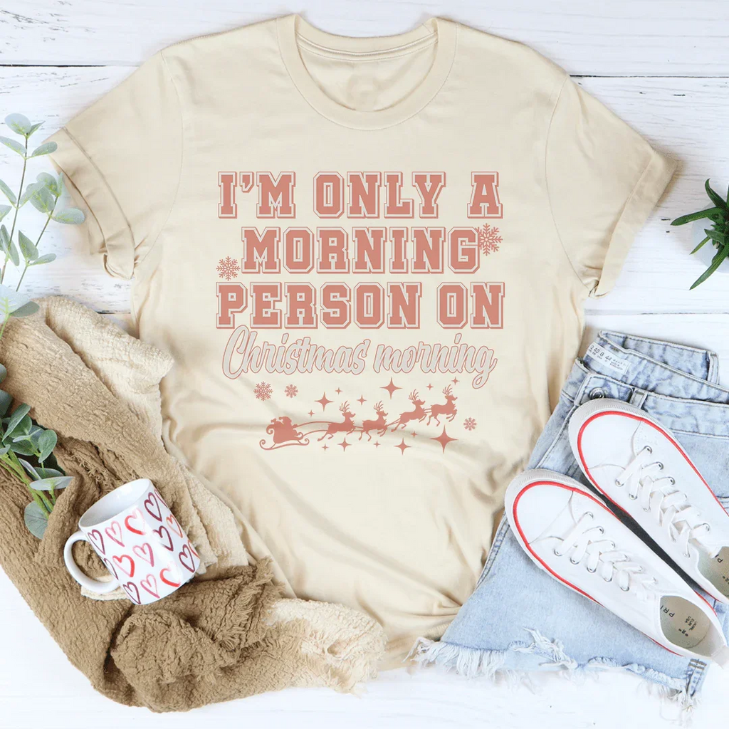 I'm Only A Morning Person On Christmas Morning Tee Peachy Sunday