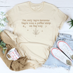 I'm Only Here Because There Was A Coffee Shop On The Way Tee Peachy Sunday