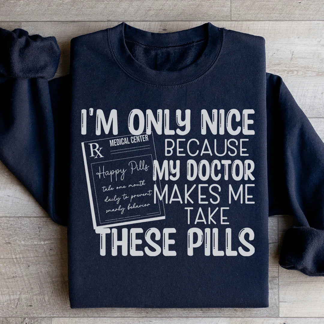 I'm Only Nice Because My Doctor Makes Me Take These Pills Sweatshirt Peachy Sunday