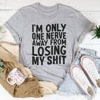 I'm Only One Nerve Away From Losing My Shit Tee Peachy Sunday