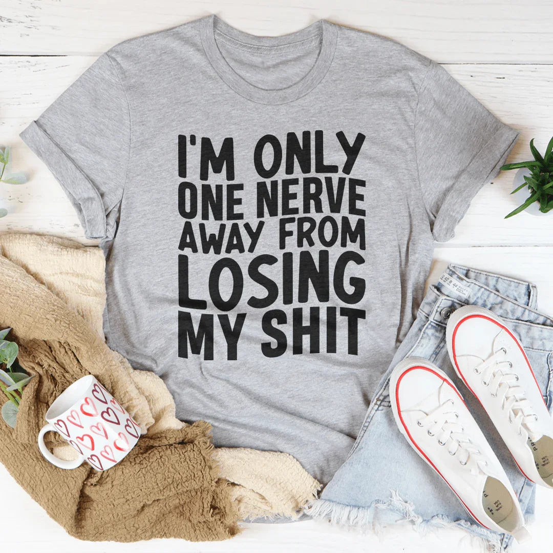 I'm Only One Nerve Away From Losing My Shit Tee Peachy Sunday