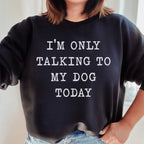 I'm Only Talking To My Dog Today Sweatshirt Peachy Sunday