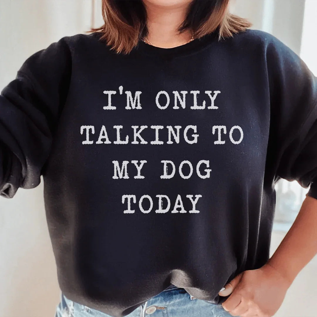 I'm Only Talking To My Dog Today Sweatshirt Peachy Sunday