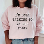 I'm Only Talking To My Dog Today Sweatshirt Peachy Sunday