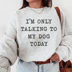 I'm Only Talking To My Dog Today Sweatshirt Peachy Sunday