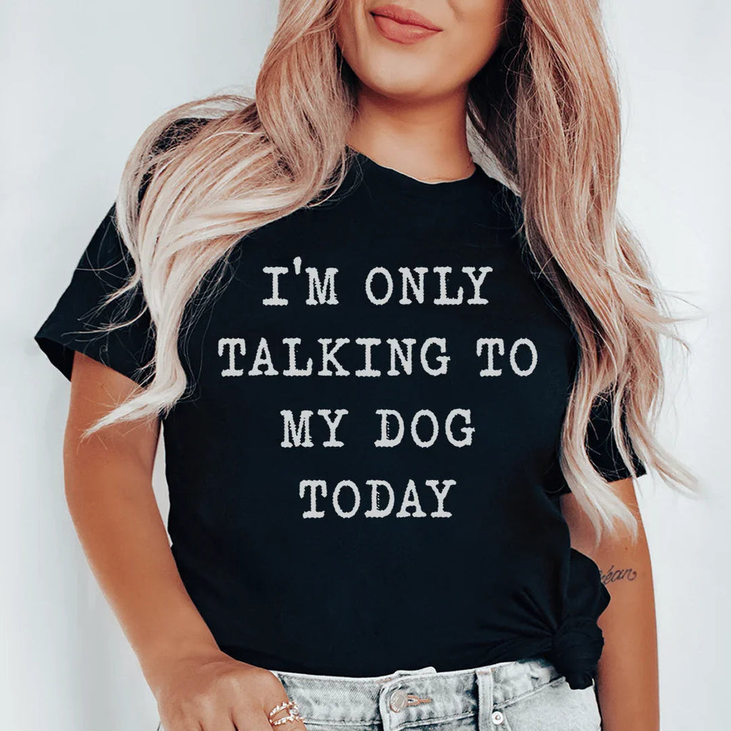 I'm Only Talking To My Dog Today Tee - SJB-DIAMOND ELITES