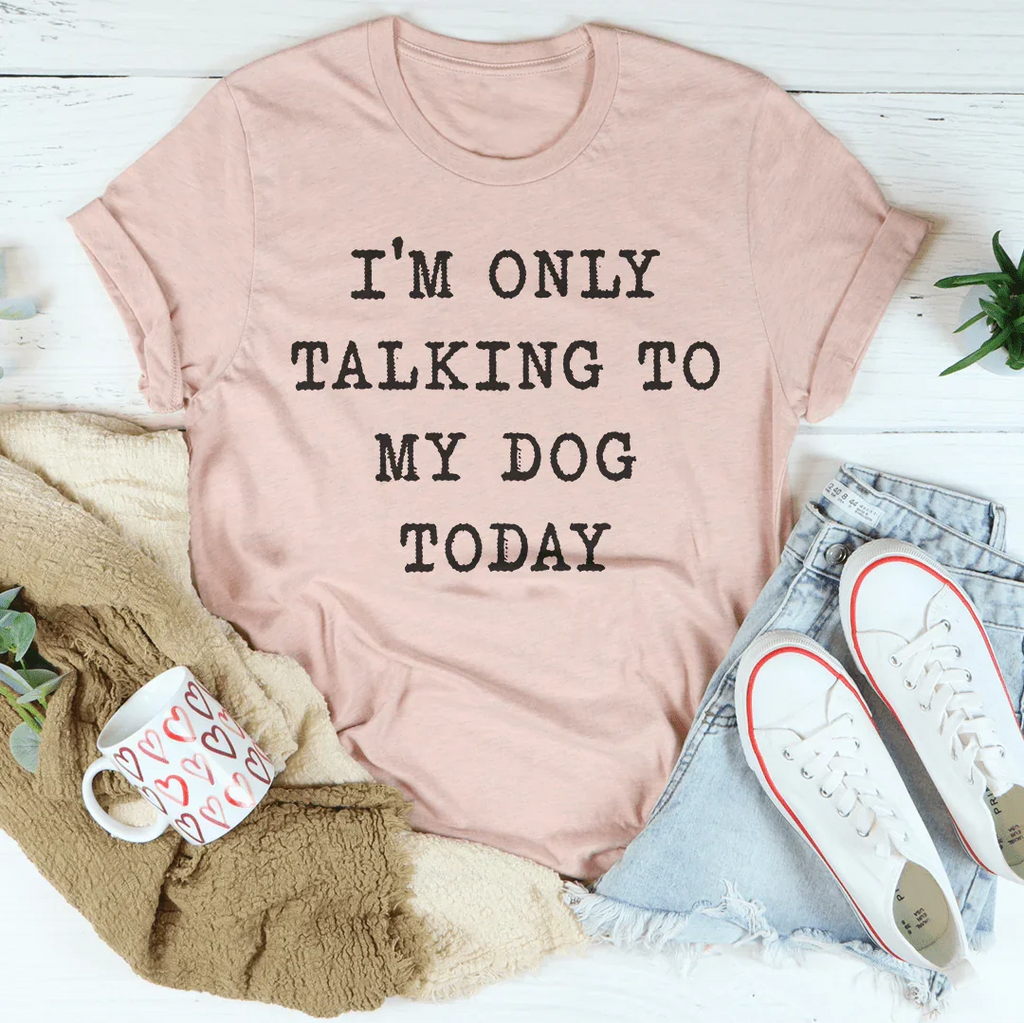 I'm Only Talking To My Dog Today Tee - SJB-DIAMOND ELITES
