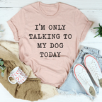 I'm Only Talking To My Dog Today Tee - SJB-DIAMOND ELITES