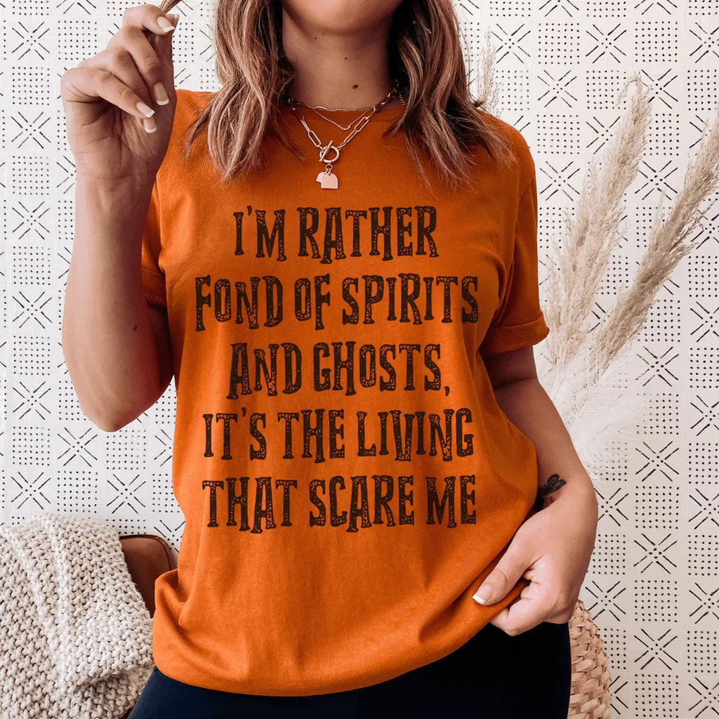 I'm Rather Fond Of Spirits And Ghosts It's The Living That Scares Me Tee Peachy Sunday