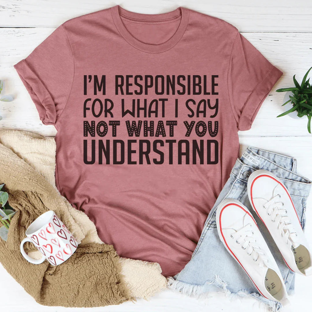 I'm Responsible For What I Say Not What You Understand Tee Peachy Sunday