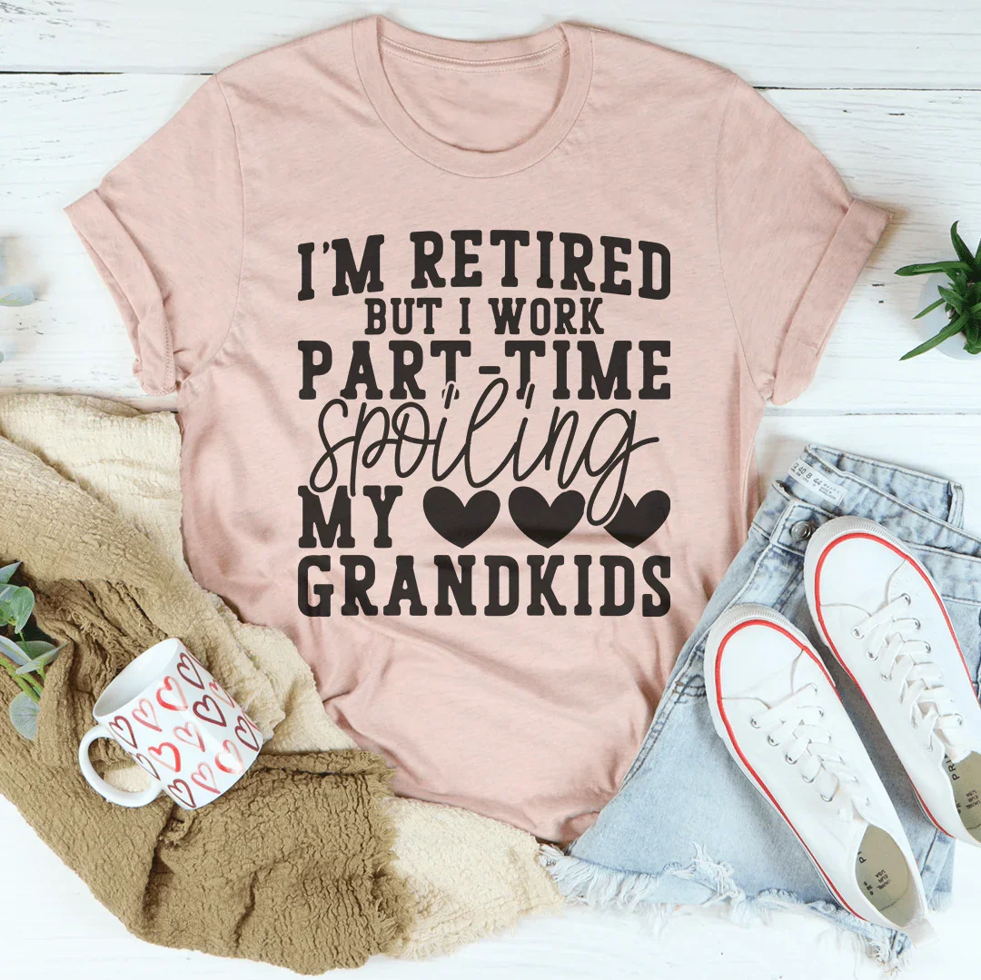I'm Retired But I Work Part Time Spoiling My Grandkids Tee Peachy Sunday
